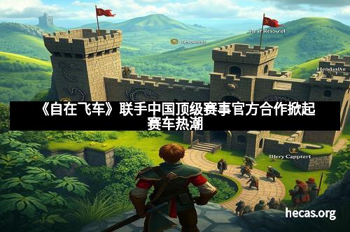 《自在飞车》联手中国顶级赛事官方合作掀起赛车热潮